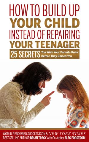 Book cover of How to Build Up Your Child Instead of Repairing Your Teenager