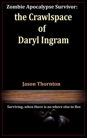 Cover of the book Zombie Apocalypse Survivor: The Crawlspace Of Daryl Ingram by Michael Horton