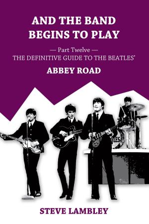 Cover of the book And the Band Begins to Play. Part Twelve: The Definitive Guide to the Beatles’ Abbey Road by Dominique Blais