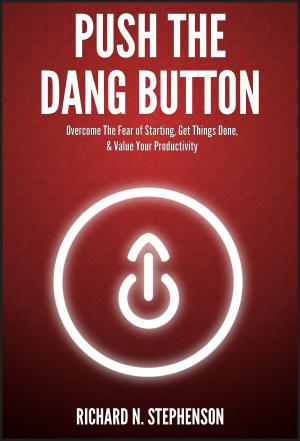 bigCover of the book Push The Dang Button: Overcome The Fear of Starting, Get Things Done, & Value Your Productivity by 