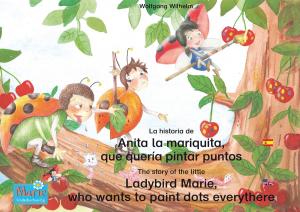 Cover of the book La historia de Anita la mariquita, que quería pintar puntos. Español-Inglés. / The story of the little Ladybird Marie, who wants to paint dots everythere. Spanish-English by Wolfgang Wilhelm, Wolfgang Wilhelm