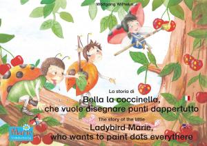 Cover of the book La storia di Bella la coccinella, che vuole disegnare punti dappertutto. Italiano-Inglese. / The story of the little Ladybird Marie, who wants to paint dots everythere. Italian-English! by Wolfgang Wilhelm, Winkler Ingmar, Wolfgang Wilhelm