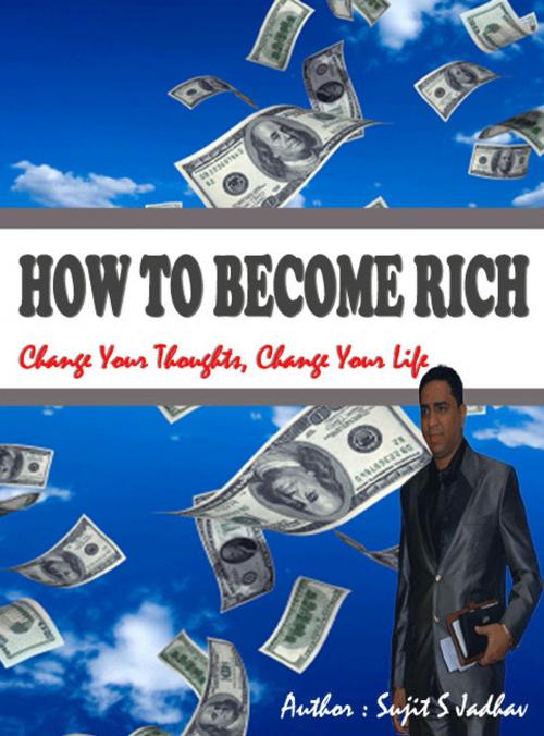 Cover of the book How To Become Rich by Sujit Jadhav, S S Jadhav