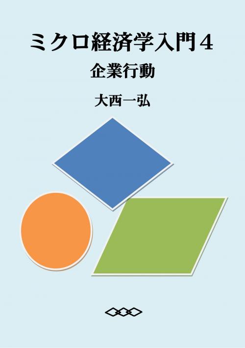 Cover of the book ミクロ経済学入門４：企業行動 by 大西一弘, 大西一弘