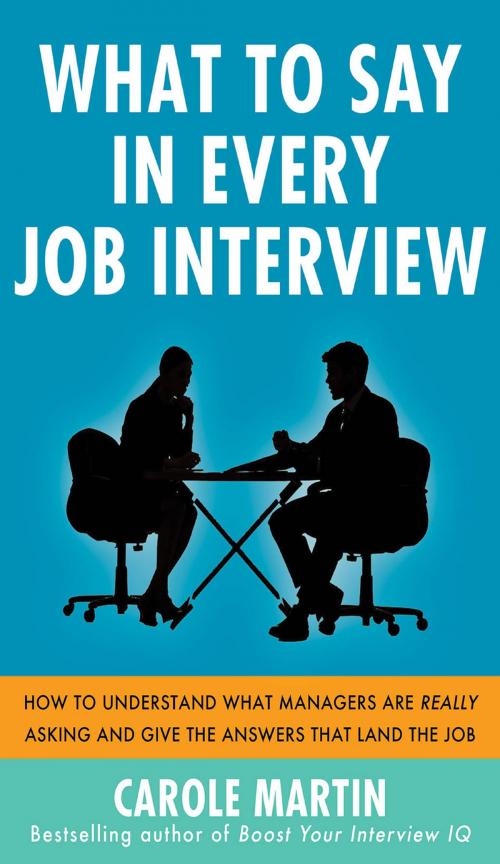 Cover of the book What to Say in Every Job Interview: How to Understand What Managers are Really Asking and Give the Answers that Land the Job by Carole Martin, McGraw-Hill Education