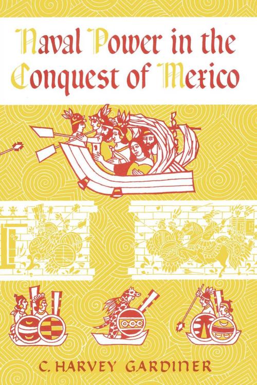 Cover of the book Naval Power in the Conquest of Mexico by C. Harvey Gardiner, University of Texas Press