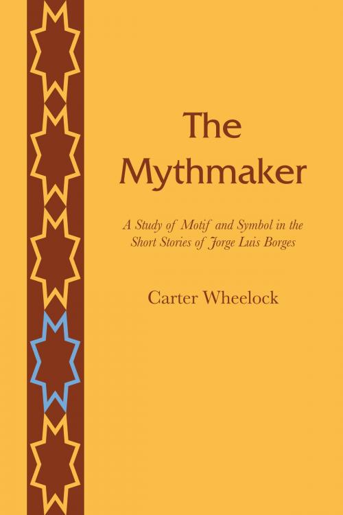 Cover of the book The Mythmaker by Carter Wheelock, University of Texas Press