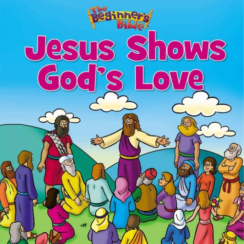 Cover of the book The Beginner's Bible Jesus Shows God's Love by Zondervan, Zonderkidz