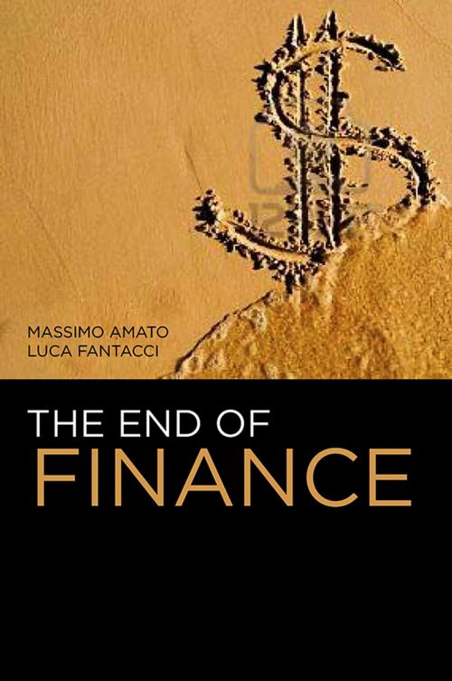 Cover of the book The End of Finance by Massimo Amato, Luca Fantacci, Wiley