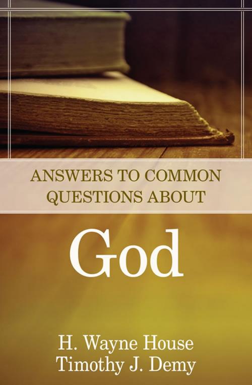 Cover of the book Answers to Common Questions About God by H. Wayne House, Timothy J. Demy, Kregel Publications