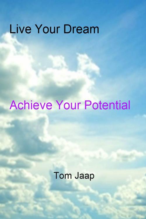 Cover of the book Live Your Dream_Achieve Your Potential by Tom Jaap, Tom Jaap