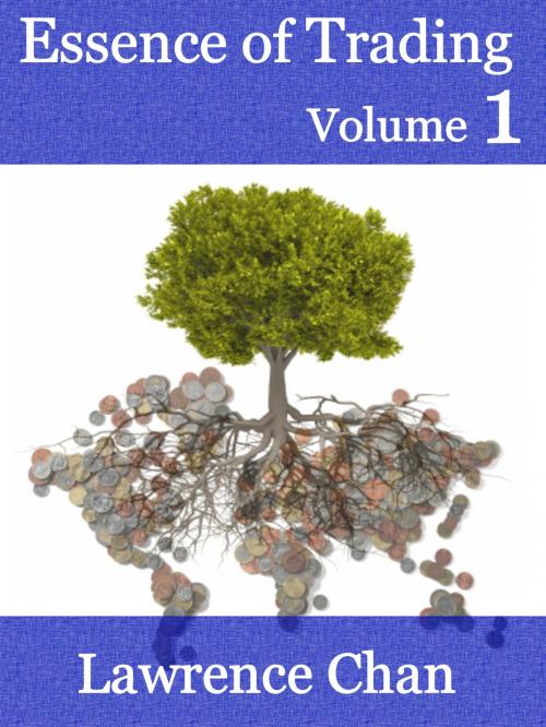 Cover of the book Essence of Trading Volume 1 by Lawrence Chan, Lawrence Chan