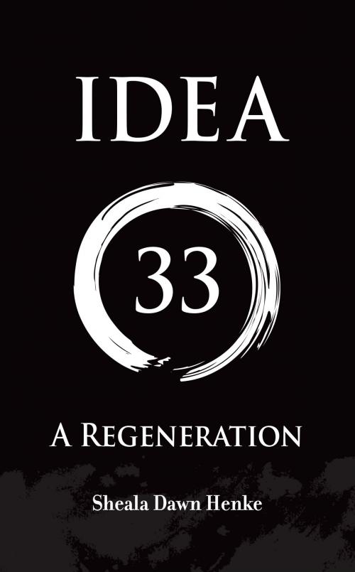 Cover of the book IDEA33- A Regeneration by Sheala Dawn Henke, SDH Publishing
