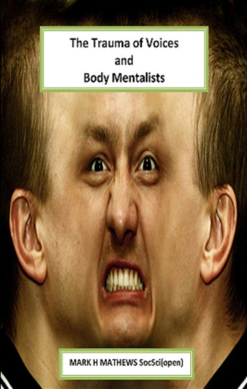 Cover of the book The Trauma of Voices and Body Mentalists by Mark H Mathews, STREETWISE MENTAL HEALTH PUBLISHERS