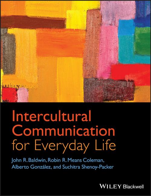 Cover of the book Intercultural Communication for Everyday Life by John R. Baldwin, Robin R. Means Coleman, Suchitra Shenoy-Packer, Alberto González, Wiley