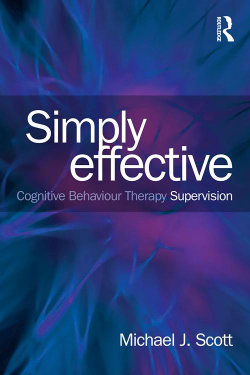 Cover of the book Simply Effective CBT Supervision by Michael J. Scott, Taylor and Francis