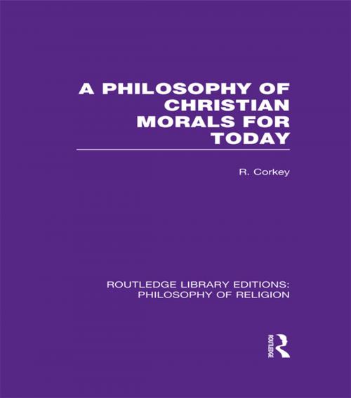 Cover of the book A Philosophy of Christian Morals for Today by Robert Corkey, Taylor and Francis