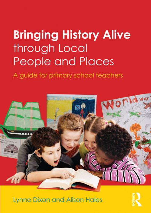 Cover of the book Bringing History Alive through Local People and Places by Lynne Dixon, Alison Hales, Taylor and Francis