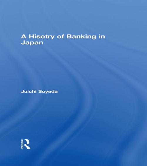 Cover of the book A History of Banking in Japan by Juichi Soyeda, Taylor and Francis