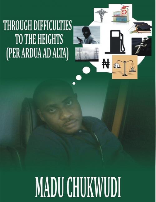 Cover of the book Through Difficulties to the Heights - (Per Ardua Ad Alta) by Chukwudi Madu, Lulu.com