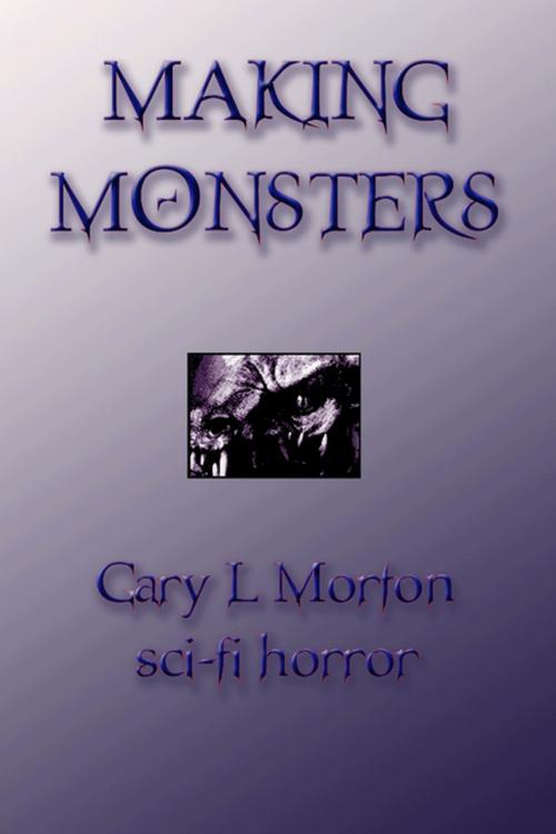 Cover of the book Making Monsters by Gary L Morton, Lulu.com