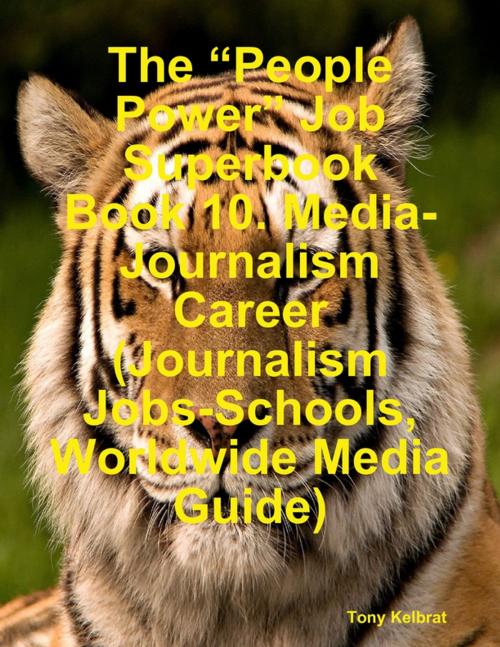 Cover of the book The “People Power” Job Superbook Book 10: Media-Journalism Career (Journalism Jobs-Schools, Worldwide Media Guide) by Tony Kelbrat, Lulu.com