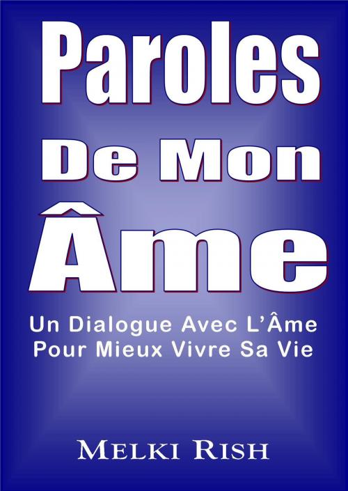 Cover of the book Paroles De Mon Âme: Un Dialogue Avec L'Âme Pour Mieux Vivre Sa Vie by Melki Rish, Melki Rish