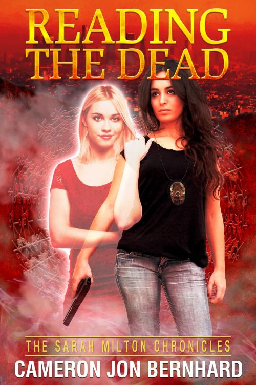 Cover of the book Reading the Dead: The Sarah Milton Chronicles by Cameron Jon Bernhard, Cameron Jon Bernhard