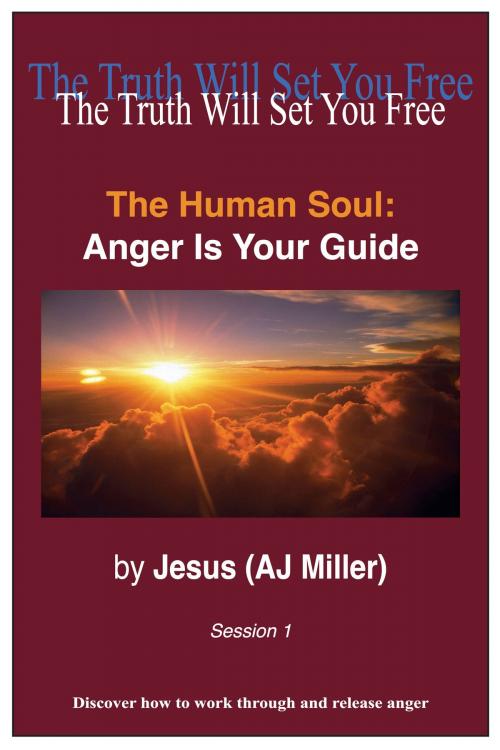 Cover of the book The Human Soul: Anger is Your Guide Session 1 by Jesus (AJ Miller), Divine Truth Pty Ltd