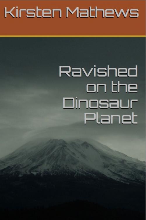 Cover of the book Ravished on the Dinosaur Planet by Kirsten Mathews, Kirsten Mathews