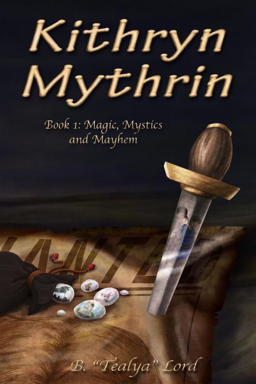 Cover of the book Kithryn Mythrin Book One: Magic, Mystics, and Mayhem by B. "Tealya" Lord, B. "Tealya" Lord