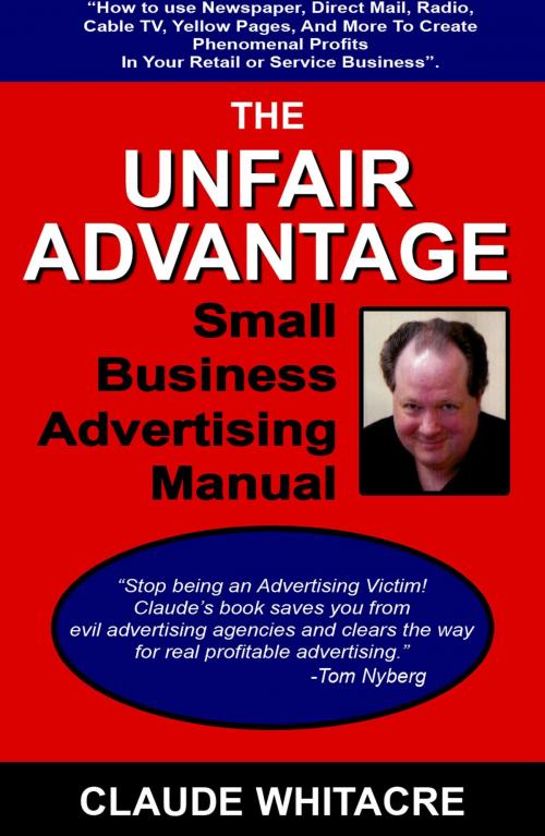 Cover of the book The Unfair Advantage Small Business Advertising Manual by Claude Whitacre, Claude Whitacre