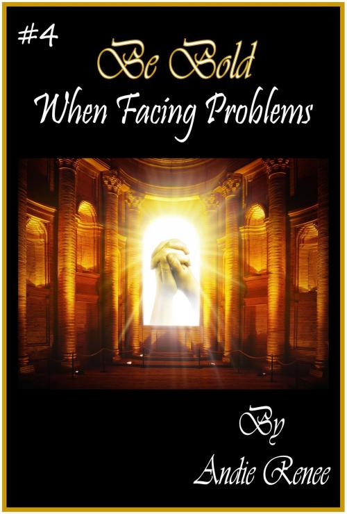 Cover of the book Be Bold~When Facing Problems by Andie Renee, Andie Renee