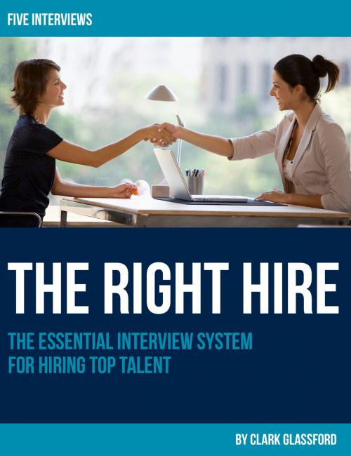 Cover of the book The Right Hire: The Essential Interview System for Hiring Top Talent by Clark Glassford, Clark Glassford