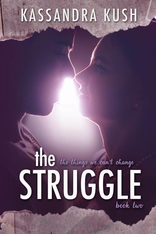Cover of the book The Things We Can't Change Part Two: The Struggle by Kassandra Kush, Kassandra Kush