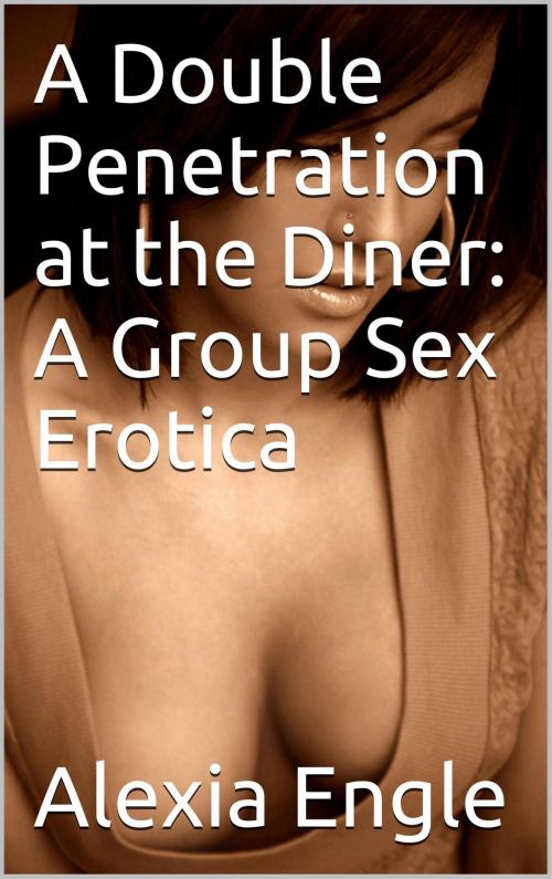 Cover of the book A Double Penetration at the Diner: A Group Sex Erotica by Alexia Engles, Charlie Bent