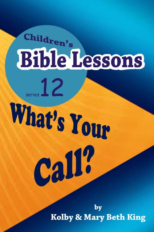 Cover of the book Children's Bible Lessons: What's Your Call? by Kolby & Mary Beth King, Kolby & Mary Beth King