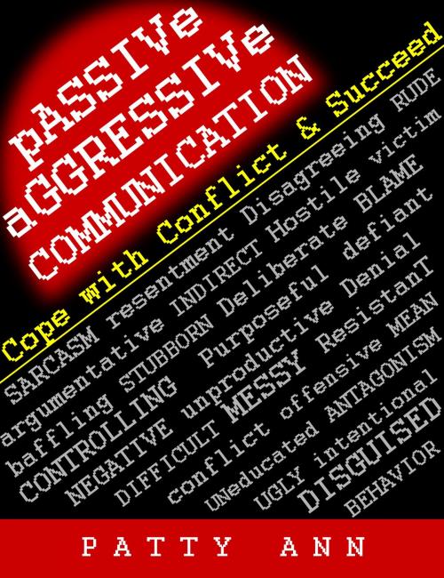 Cover of the book Passive-Aggressive Communication ~ Cope with Conflict & Succeed by Patty Ann, Patty Ann's Pet Project