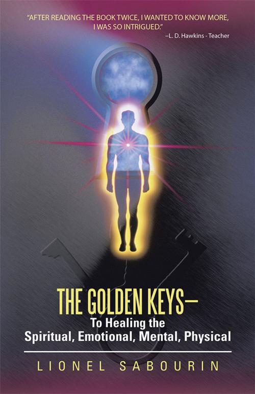 Cover of the book The Golden Keys—To Healing the Spiritual, Emotional, Mental, Physical by Lionel Sabourin, Balboa Press