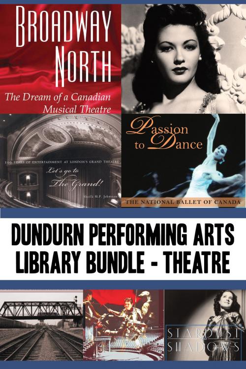 Cover of the book Dundurn Performing Arts Library Bundle — Theatre by James Neufeld, Charles Foster, Mel Atkey, Martin Hunter, Sheila M.F. Johnston, Ward McBurney, Dundurn