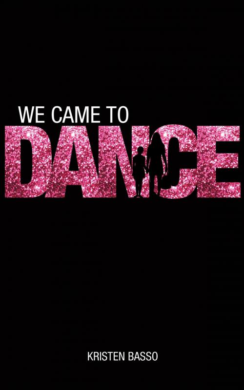 Cover of the book We Came To Dance by Kristen Basso, BookBaby