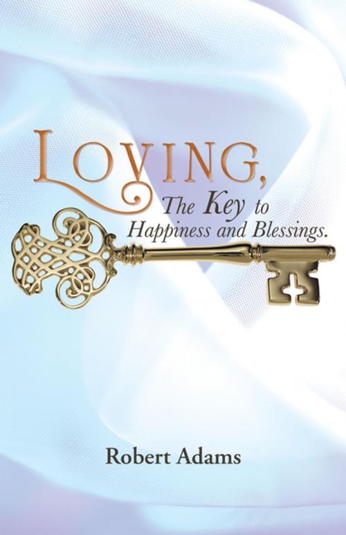 Cover of the book Loving, the Key to Happiness and Blessings. by Robert Adams, WestBow Press