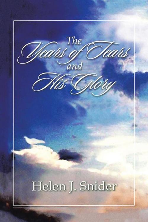 Cover of the book The Years of Tears and His Glory by Helen J. Snider, AuthorHouse