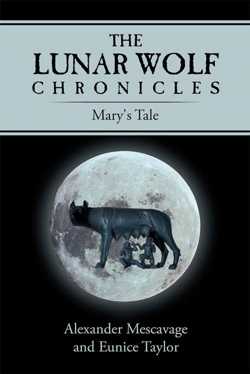 Cover of the book The Lunar Wolf Chronicles by Alexander Mescavage, Eunice Taylor, AuthorHouse