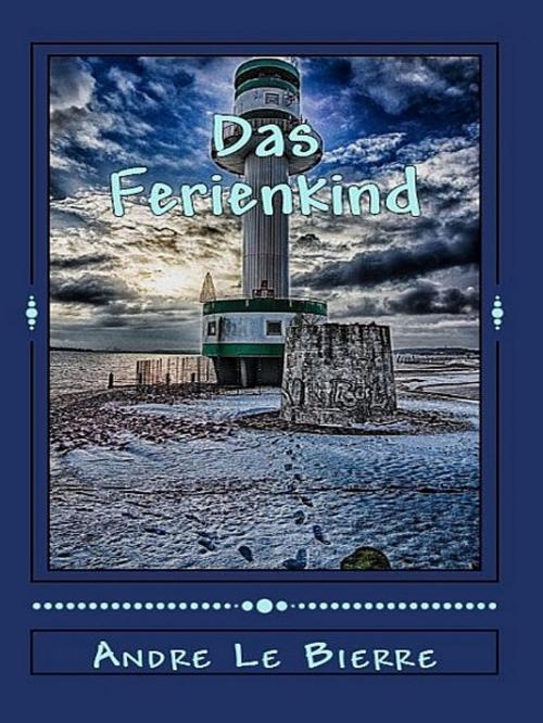 Cover of the book Das Ferienkind by Andre Le Bierre, Andre Le Bierre