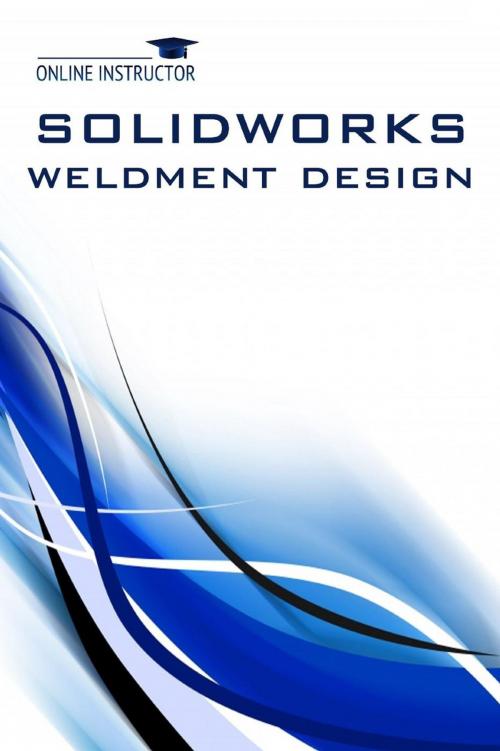 Cover of the book SolidWorks Weldment Design by Online Instructor, Online Instructor