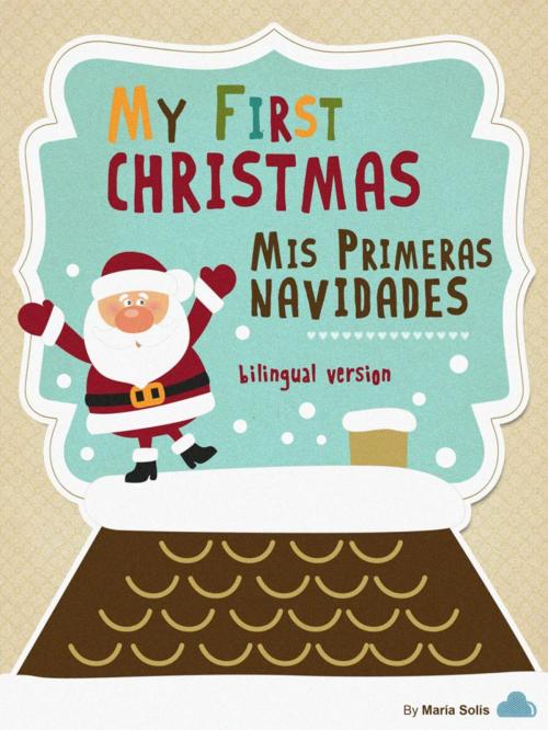 Cover of the book My First Christmas / Mis Primeras Navidades (Baby Book / Libro Infantil) by Maria Solis, Maria Solis