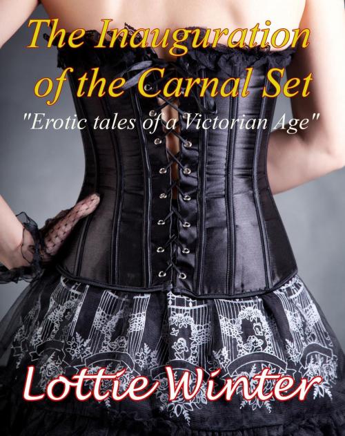 Cover of the book The Inauguration of The Carnal Set by Lottie Winter, Secret Seduction Press