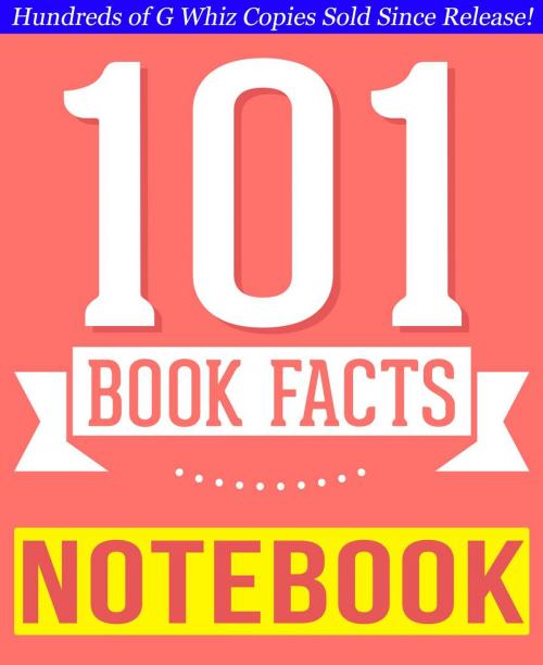 Cover of the book The Notebook - 101 Amazingly True Facts You Didn't Know by G Whiz, 101BookFacts.com