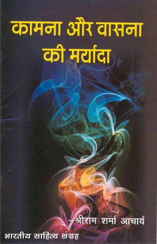 Cover of the book Kamana Aur Vasna Ki Maryada (Hindi Self-help) by Sriram Sharma Aacharya, श्रीराम शर्मा आचार्य, Bhartiya Sahitya Inc.